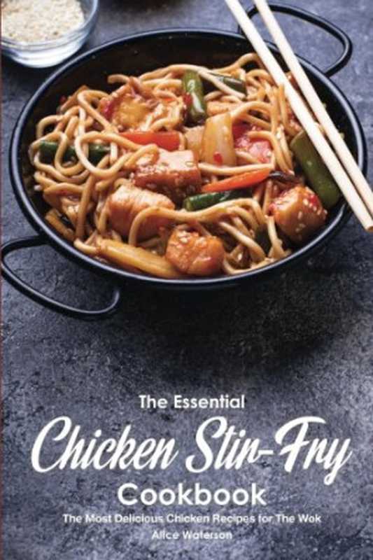 The Essential Chicken Stir-Fry Cookbook: The Most Delicious Chicken Recipes for The Wok(Alice Waterson)(CreateSpace Independent Publishing Platform 2018)