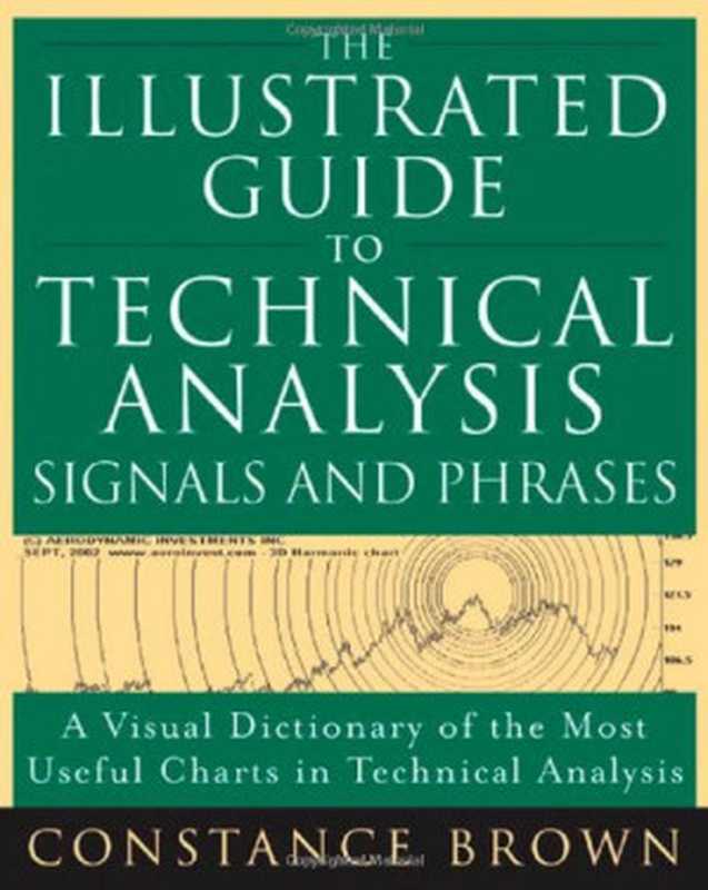 The Illustrated Guide to Technical Analysis Signals and Phrases(Constance Brown)(McGraw-Hill 2004)