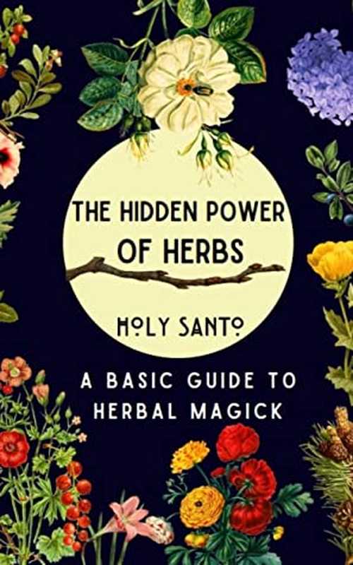 The Hidden Power of Herbs: A Basic Guide to Herbal Magick(Holy Santo)(#PrB.rating#3.81 2020)