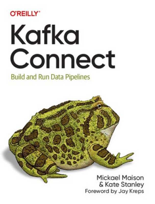 Kafka Connect: Build and Run Data Pipelines(Mickael Maison, Kate Stanley)(O’Reilly Media, Inc. 2023)