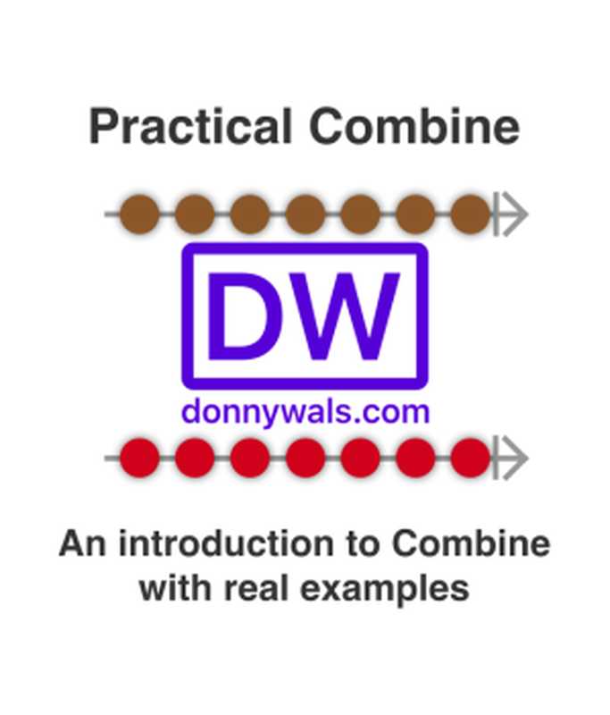 Practical Combine： An introduction to Combine with real examples（Donny Wals）（Donny Wals 2020）