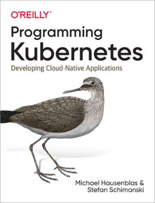 Programming Kubernetes: Developing Cloud-Native Applications(Michael Hausenblas, Stefan Schimanski)(O’Reilly Media 2019)