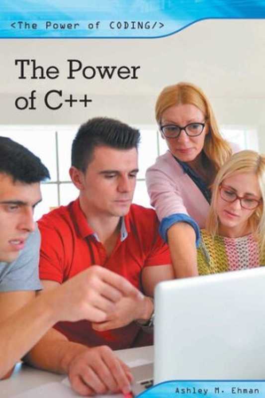 The Power of C++(Ashley Ehman)(Cavendish Square Publishing, LLC 2017)