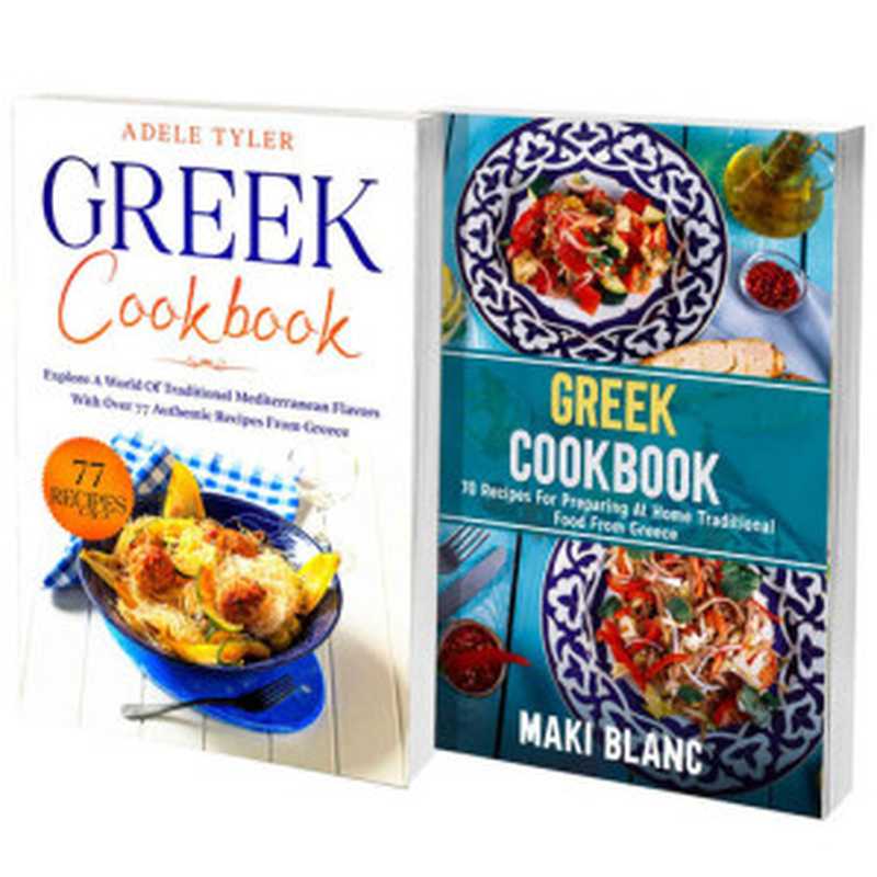 The Complete Greek Cookbook: 2 Books in 1: Over 100 Recipes For Mediterranean Food From Greece(Adele Tyler, Maki Blanc)(2021)