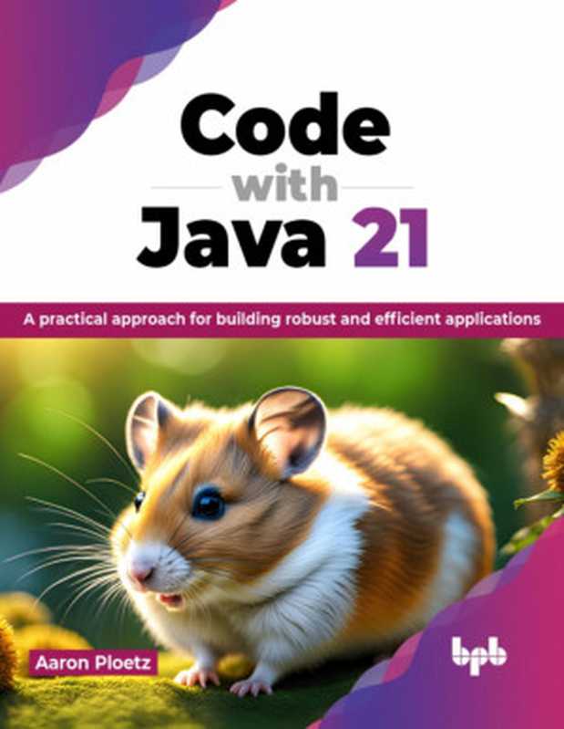 Code with Java 21 A practical approach for building robust and efficient applications(Ploetz Aaron;)(BPB Publications)