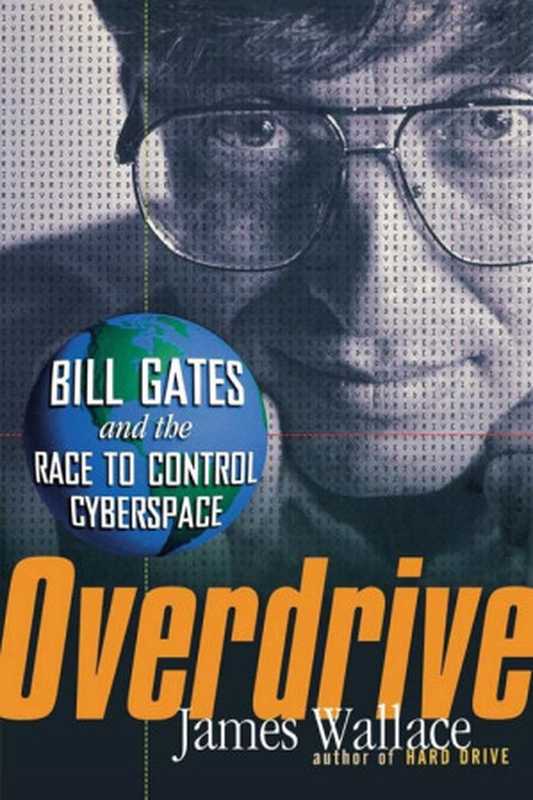 Overdrive Bill Gates and the Race to Control Cyberspace(Wallace James)(2015)