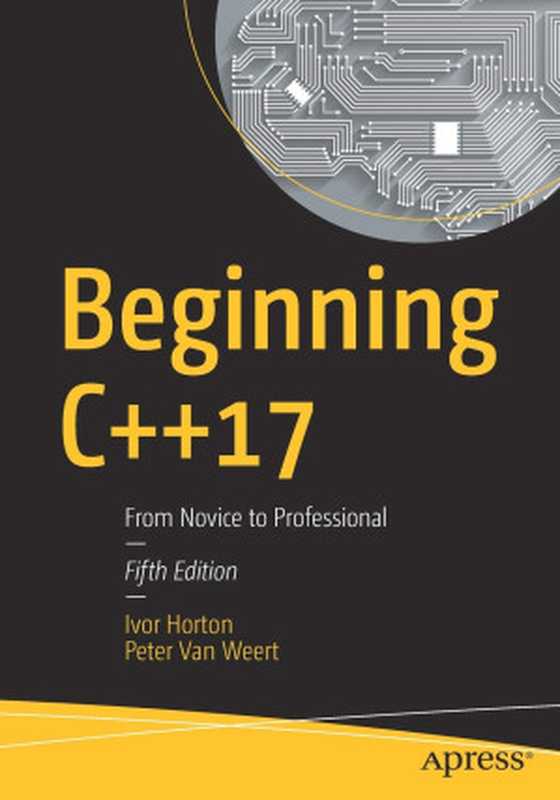 Beginning C++17: Novice to Professional - Fifth Edition(Ivor Horton, Peter Van Weert)(Apress 2018)