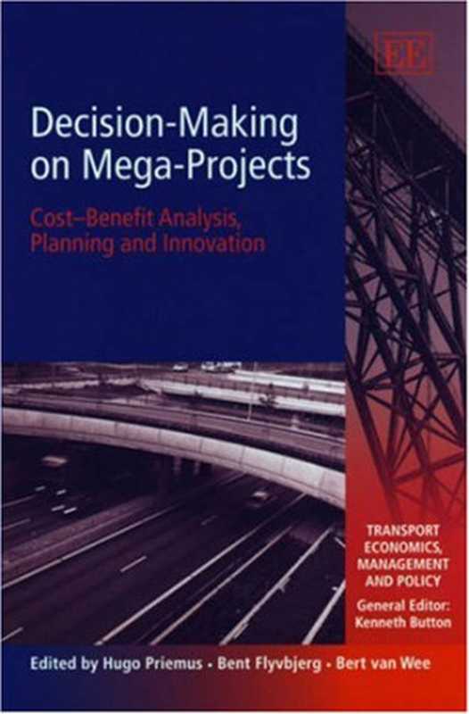 Decision-Making on Mega-Projects: Cost-Benefit Analysis, Planning and Innovation(Hugo Priemus, Bent Flyvbjerg, Bert Van Wee)(Edward Elgar 2008)