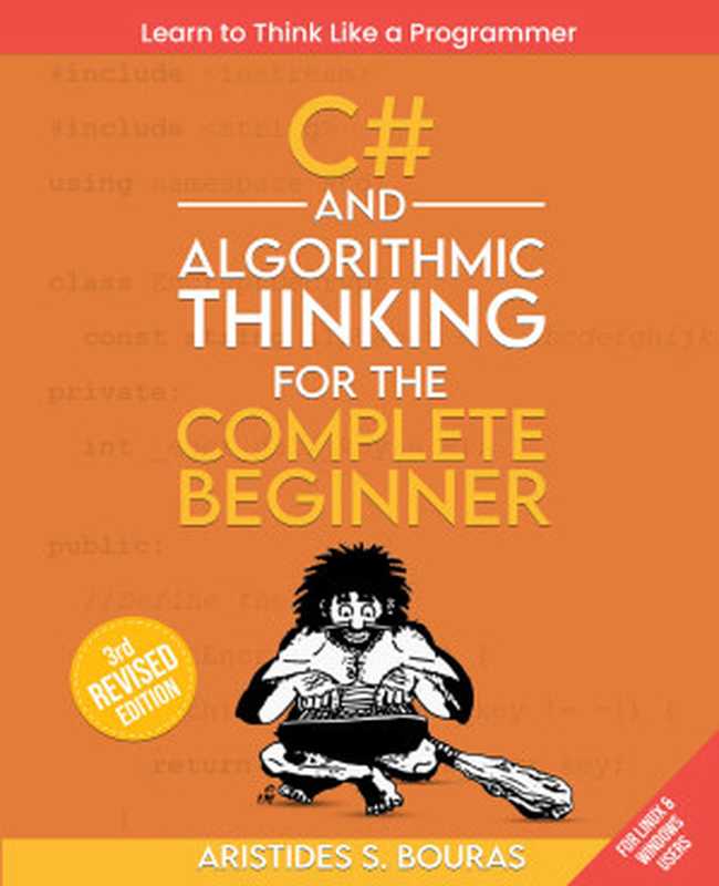 C# and Algorithmic Thinking for the Complete Beginner - Third Edition(Aristides S. Bouras)(2024)