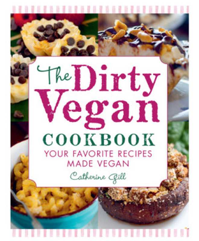 The Dirty Vegan Cookbook : Your Favorite Recipes Made Vegan - Includes Over 100 Recipes(Catherine Gill)(Hatherleigh Press 2020)