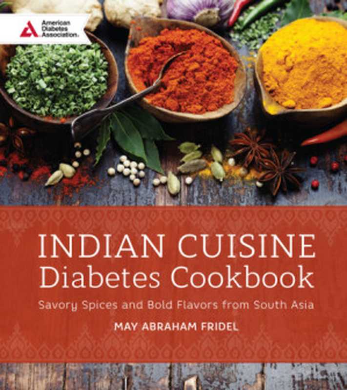 Indian cuisine diabetes cookbook: savory spices and bold flavors from South Asia(Fridel, May Abraham)(American Diabetes Association 2017)