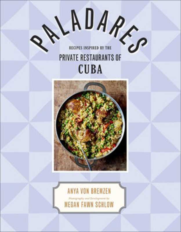 Paladares : Recipes Inspired by the Private Restaurants of Cuba(Anya Von Bremzen)(Abrams 2017)