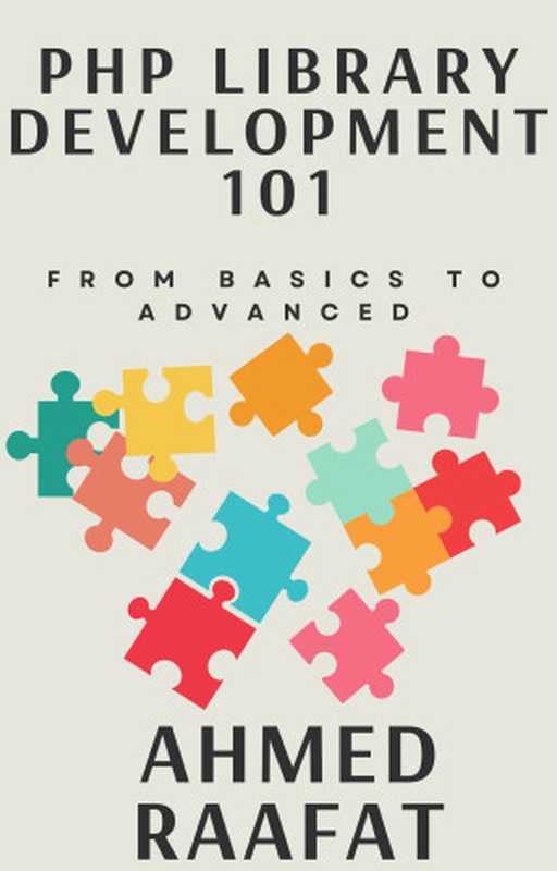 PHp Library Development 101: From Basics to Advanced: Navigating PHP Library Development: Principles, Practices, and Patterns for Success(Raafat, Ahmed)(2024)