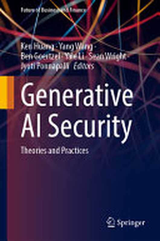 Generative AI Security： Theories and Practices（Ken Huang， Yang Wang， Ben Goertzel， Yale Li， Sean Wright， Jyoti Ponnapalli）（Springer 2024）