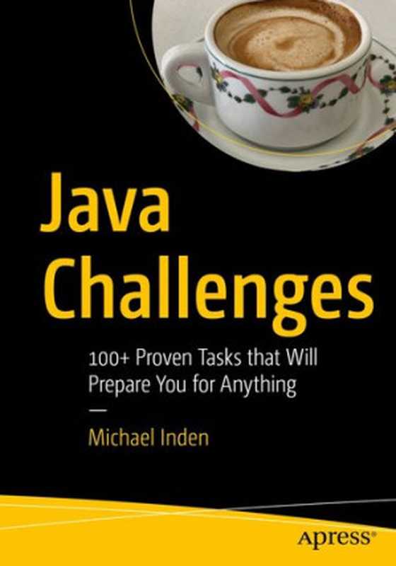 Java Challenges: 100+ Proven Tasks that Will Prepare You for Anything(Michael Inden)(Apress 2021)