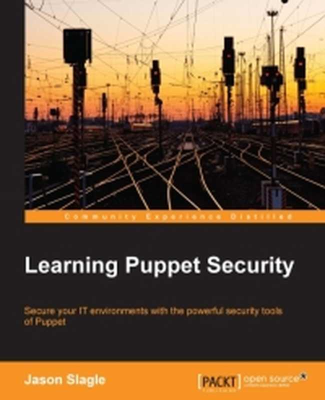 Learning Puppet Security： Secure your IT environments with the powerful security tools of Puppet（Jason Slagle）（Packt Publishing 2015）