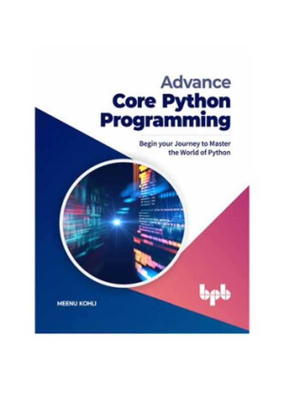 Advance Core Python Programming: Begin your Journey to Master the World of Python (English Edition)(Meenu Kohli)(BPB Publications 2021)