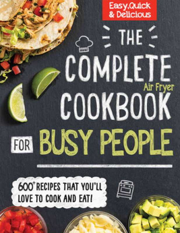 The Complete Cookbook for Busy People : 600+ Recipes That You