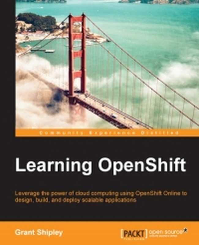 Learning OpenShift: Leverage the power of cloud computing using OpenShift Online to design, build, and deploy scalable applications(Grant Shipley)(Packt Publishing 2014)