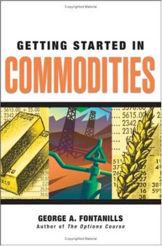 Getting Started in Commodities (Getting Started In.....)(George A. Fontanills)(Wiley 2007)