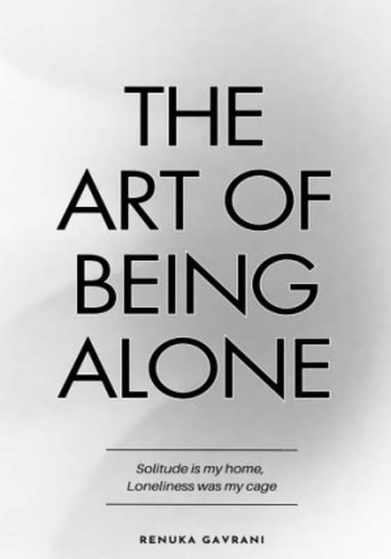 The Art of Being ALONE： Solitude Is My HOME， Loneliness Was My Cage（Renuka Gavrani）（2023）
