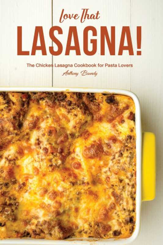 Love That Lasagna!: The Chicken Lasagna Cookbook for Pasta Lovers(Anthony Boundy)(CreateSpace Independent Publishing Platform 2018)