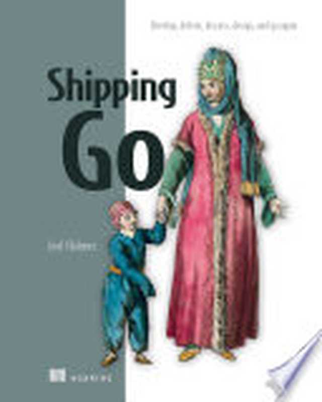 Shipping Go： Develop， deliver， discuss， design， and go again（Joel Holmes）（Manning Publications 2023）