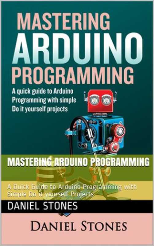 Mastering Arduino Programming : A Quick Guide to Arduino Programming with Simple Do it yourself Projects(Daniel Stones)(2020)