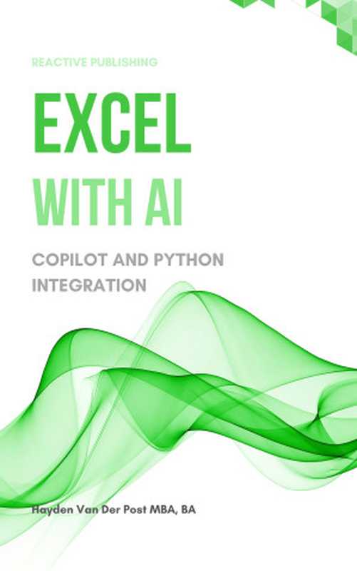 Excel with AI: A Comprehensive Guide to CoPilot and Python Integration(Publishing, Reactive & Van Der Post, Hayden)(Reactive Publishing 2024)