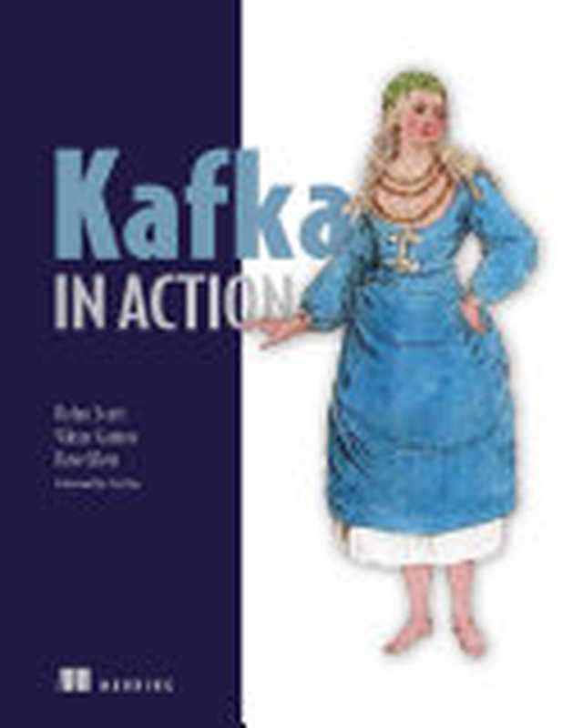 Kafka in Action (Final Release)(Dylan Scott, Viktor Gamov, Dave Klein)(Manning Publications Simon and Schuster 2022)