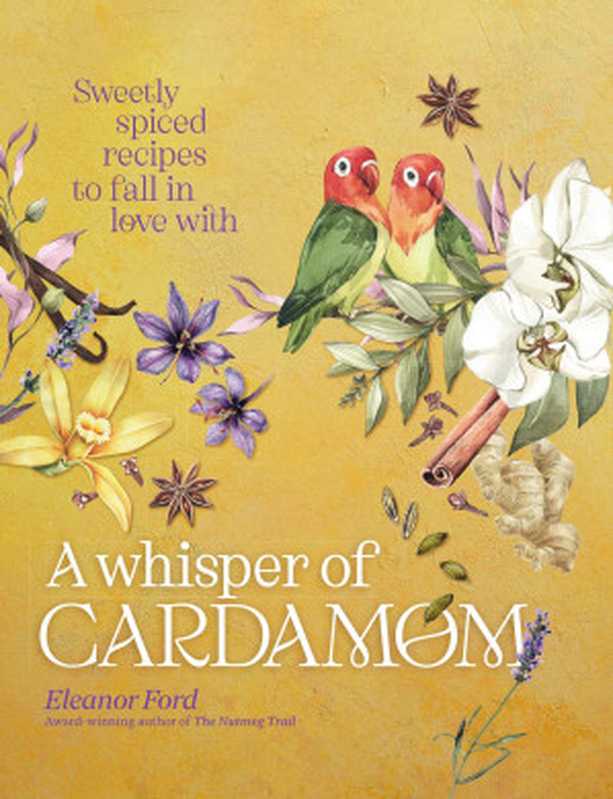 A Whisper of Cardamom : 80 Sweetly Spiced Recipes to Fall in Love With(Eleanor Ford)(Murdoch 2023)