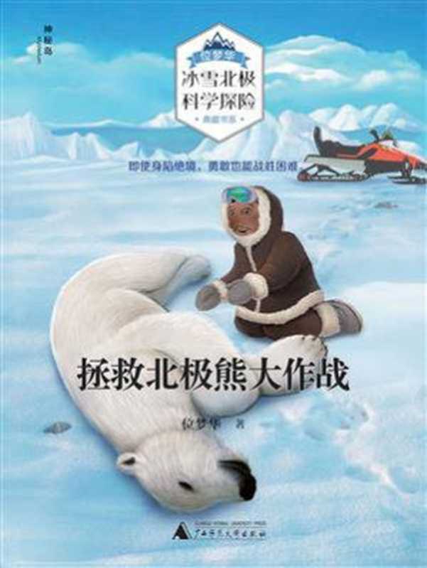 拯救北极熊大作战(位梦华“冰雪北极科学探险”典藏书系)(位梦华)(广西师范大学出版社 2019)