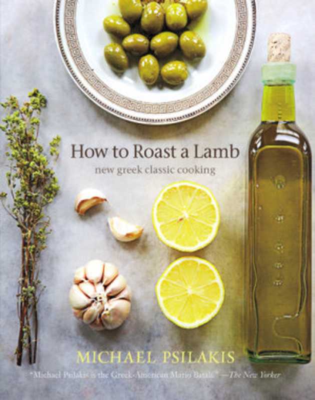 How to Roast a Lamb : New Greek Classic Cooking(Michael Psilakis)(Little, Brown and Company 2014)