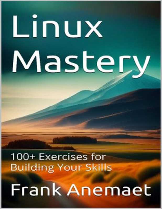 Linux Mastery : 100+ Exercises for Building Your Skills(Frank Anemaet)(Leanpub 2023)