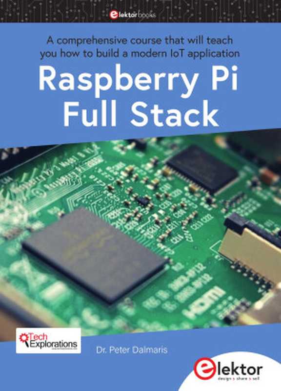 Raspberry Pi Full Stack: A comprehensive course that will teach you how to build a modern IoT application(Peter Dalmaris)(Elektor 2020)