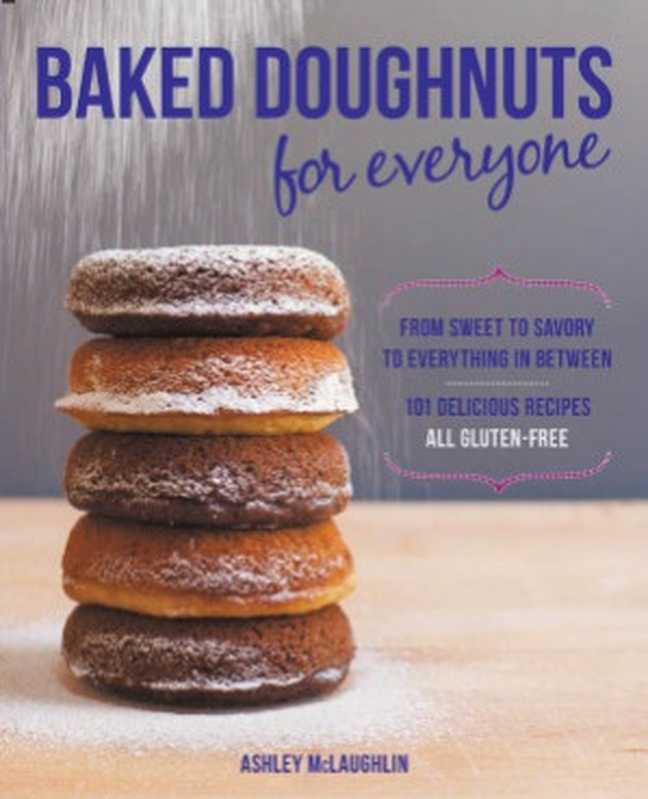 Baked Doughnuts For Everyone. From Sweet to Savory to Everything in Between, 101 Delicious Recipes, All Gluten-Free(Ashley McLaughlin)(Fair Winds Press 2013)