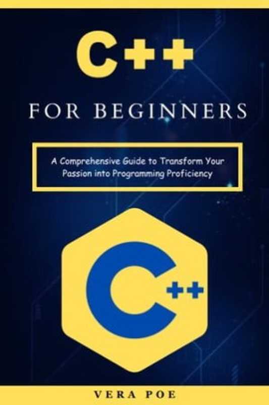 C++ for Beginners： A Comprehensive Guide to Transform Your Passion into Programming Proficiency（VERA POE）（2024）