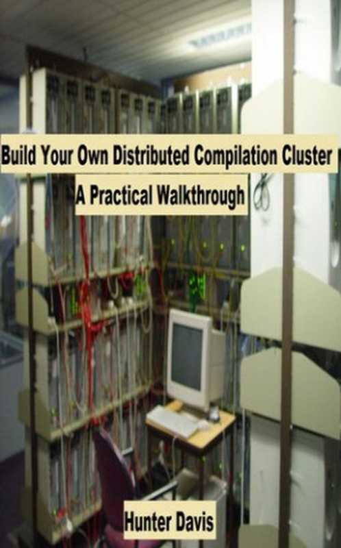 Build Your Own Distributed Compilation Cluster: A Practical Walkthrough(Hunter Davis)(Hunter Davis 2011)