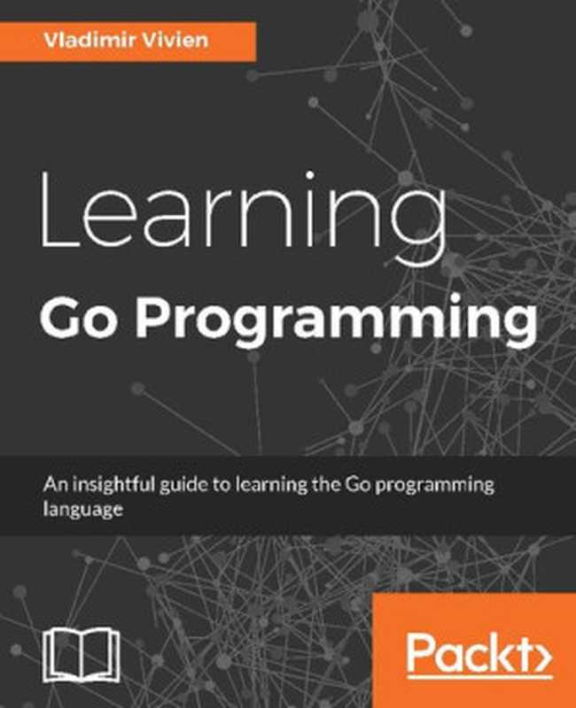 Learning Go Programming(Vladimir Vivien)(Packt Publishing Ltd 2016)