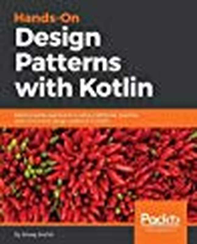 Hands-on Design Patterns with Kotlin: GoF, Reactive patterns, Concurrent patterns and more(Alexey Soshin)(Packt Publishing 2018)