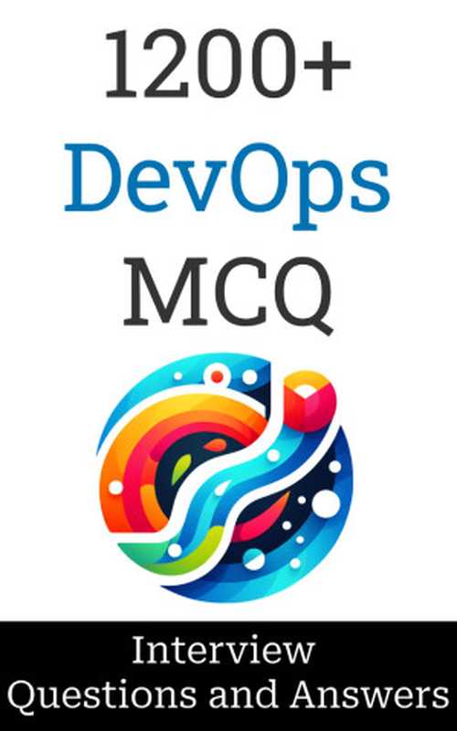 1200+ DevOps Developer Interview Questions and Answers: MCQ Format(Manish Salunke)(self-published 2023)