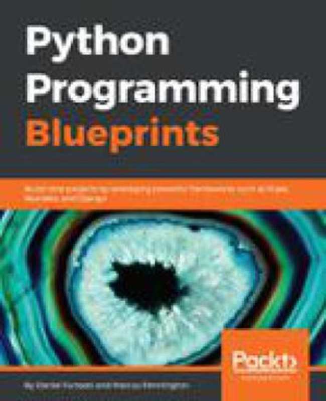 Python programming blueprints : build nine projects by leveraging powerful frameworks such as Flask, Nameko, and Django(Marcus Pennington, Daniel Furtado)(Packt Publishing 2018)