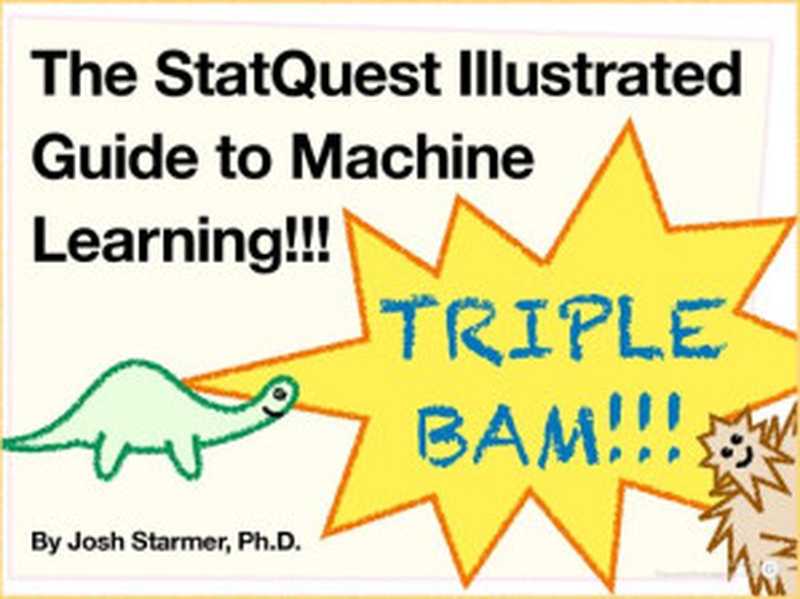 The StatQuest Illustrated Guide to Machine Learning!!!(Josh Starmer)