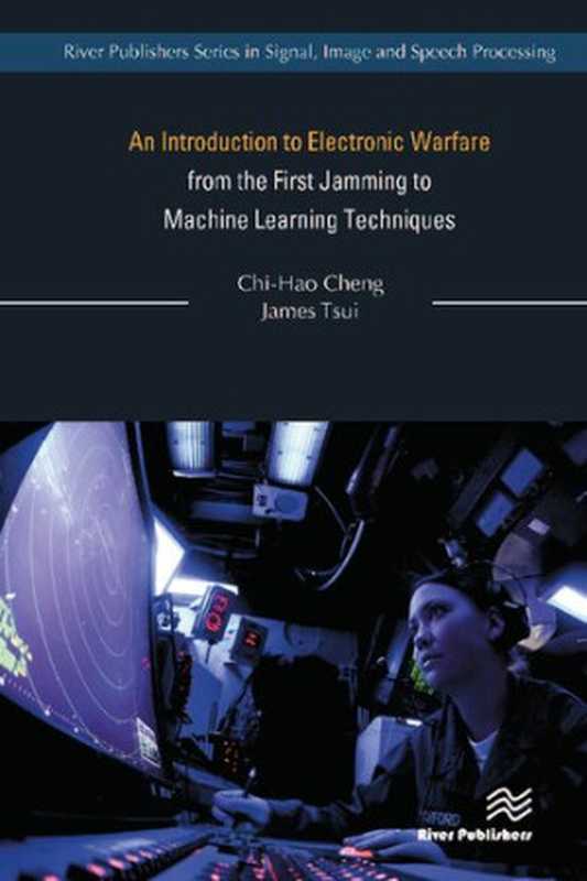 An Introduction to Electronic Warfare from the First Jamming to Machine Learning Techniques (River Publishers Series in Signal, Image and Speech Processing)(Cheng, Chi-Hao, Tsui, James)(River Publishers 2021)