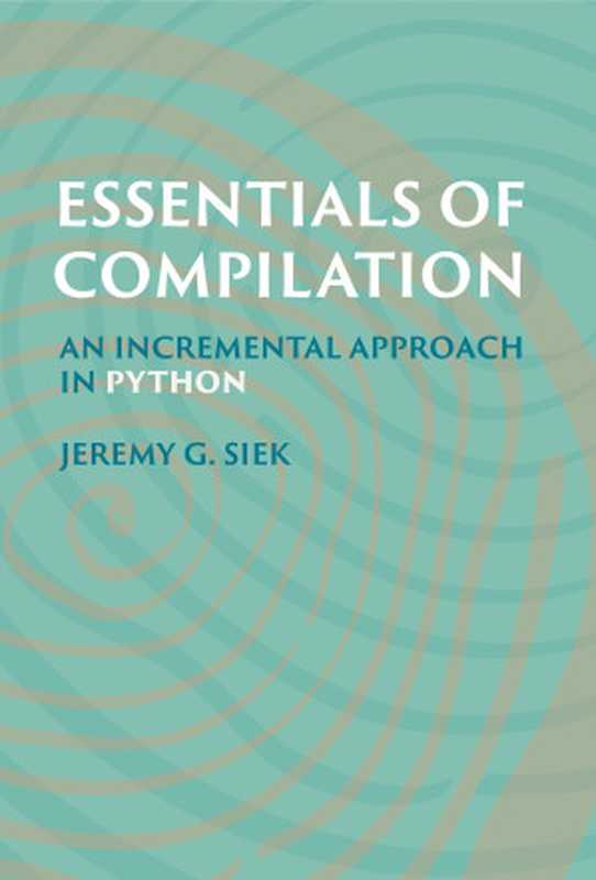Essentials of Compilation: An Incremental Approach in Python(Jeremy G. Siek)(The MIT Press 2023)