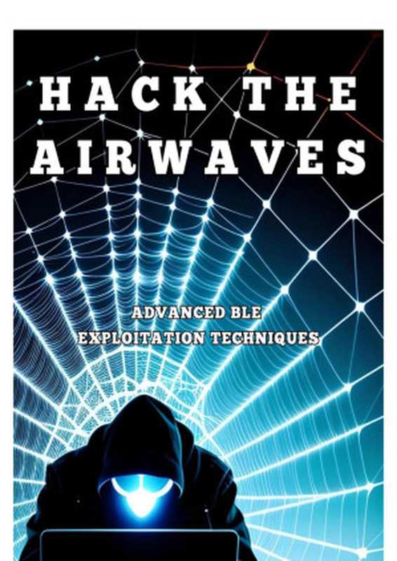 Hack the Airwaves： Advanced BLE Exploitation Techniques（Josh Luberisse）（2023）