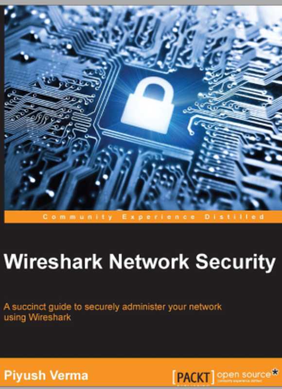 Wireshark Network Security: A succinct guide to securely administer your network using Wireshark(Piyush Verma)(Packt Publishing 2015)