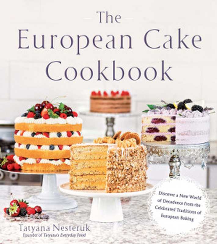 The European Cake Cookbook : Discover a New World of Decadence from the Celebrated Traditions of European Baking(Tatyana Nesteruk)(Page Street Publishing 2018)