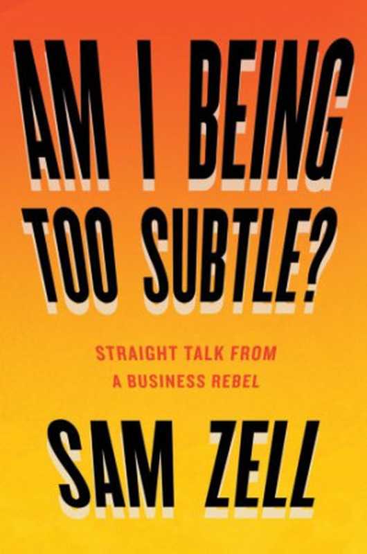 Am I Being Too Subtle Straight Talk From a Business Rebel(Sam Zell)(Penguin Publishing Group;Portfolio;Penguin 2017)