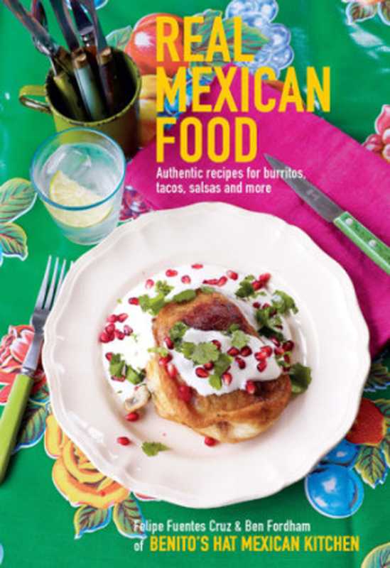 Real Mexican Food ： Authentic Recipes for Burritos， Tacos， Salsas and More（Felipe Furentes Cruz， Ben Fordham）（Ryland Peters & Small 2012）